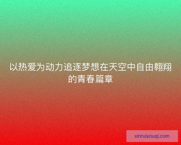 以热爱为动力追逐梦想在天空中自由翱翔的青春篇章